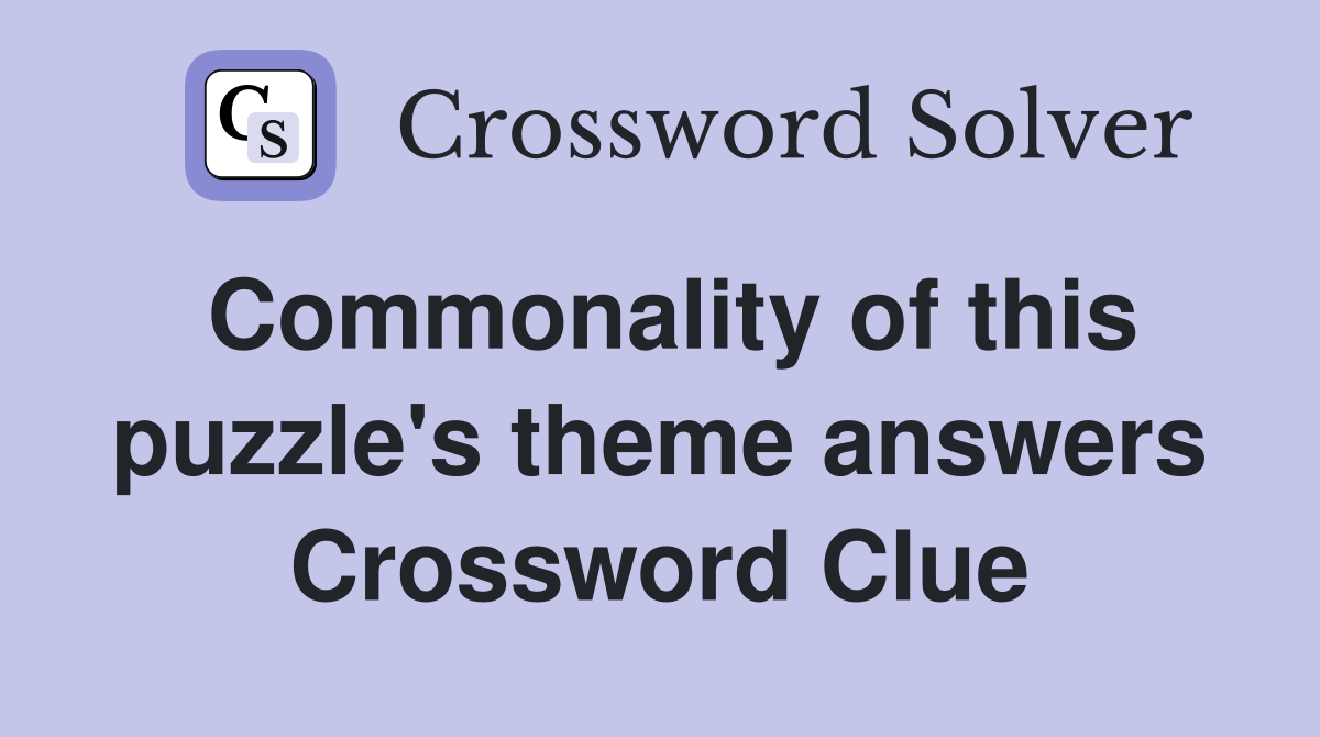 Commonality of this puzzle's theme answers Crossword Clue