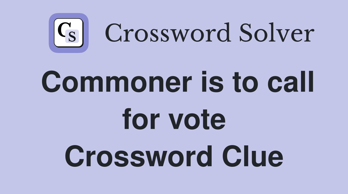Commoner is to call for vote Crossword Clue