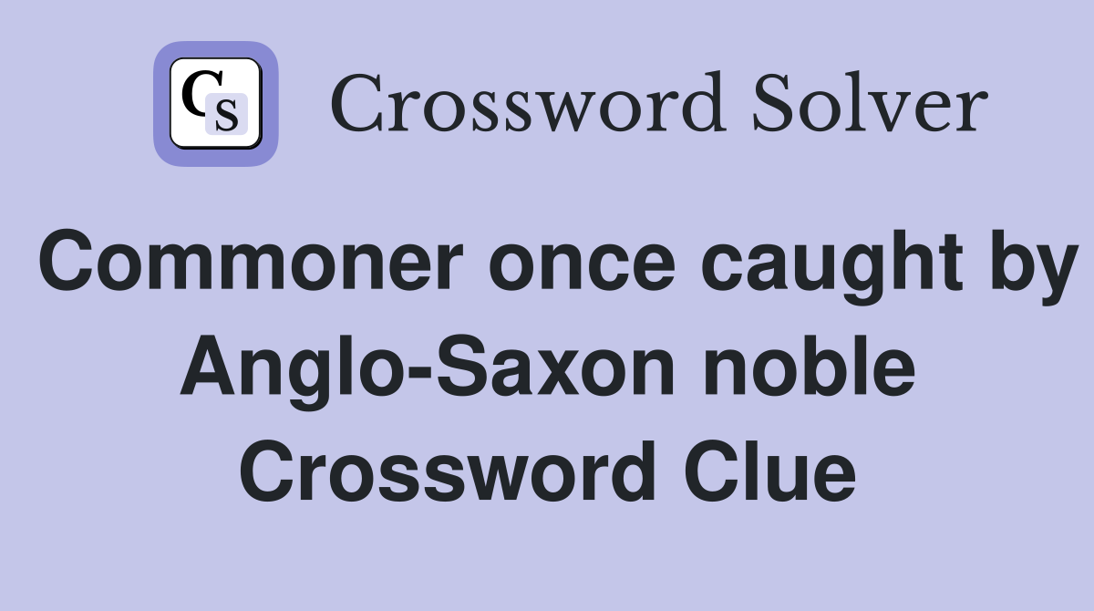 Commoner once caught by Anglo-Saxon noble Crossword Clue