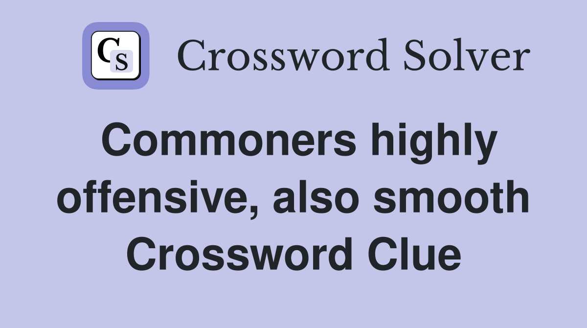 Commoners highly offensive, also smooth Crossword Clue