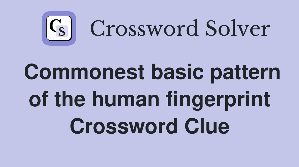 Commonest basic pattern of the human fingerprint Crossword Clue