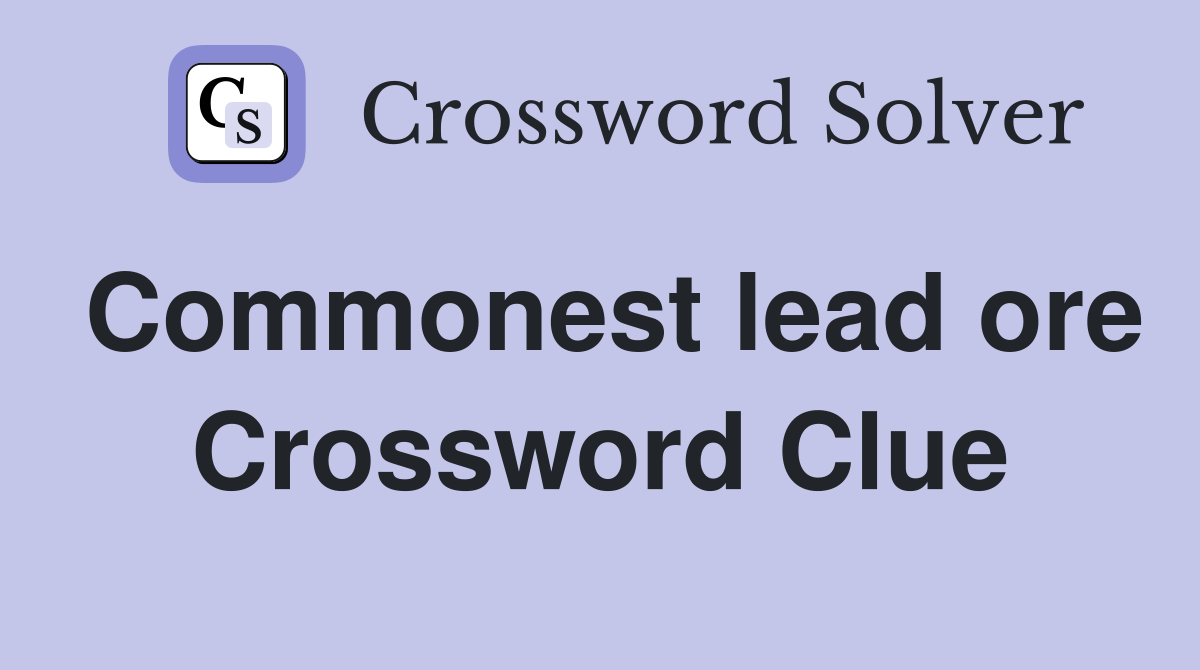 Commonest lead ore Crossword Clue
