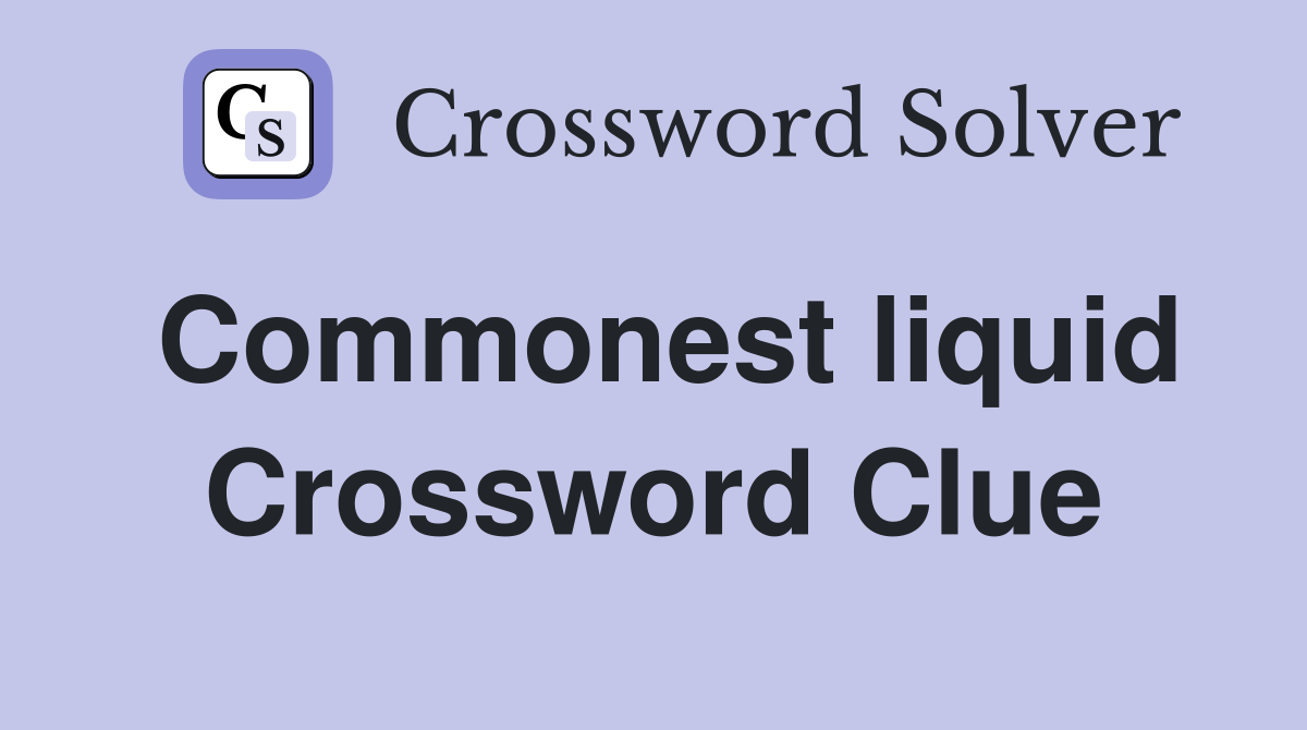 Commonest liquid Crossword Clue