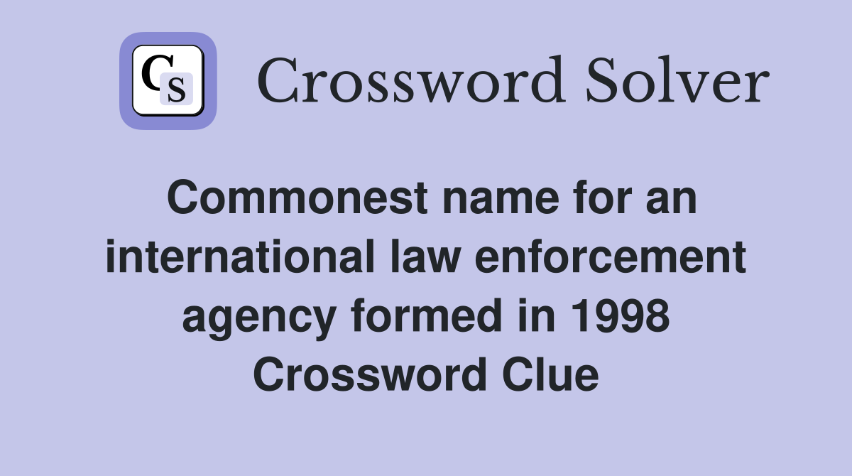 Commonest name for an international law enforcement agency formed in 1998 Crossword Clue