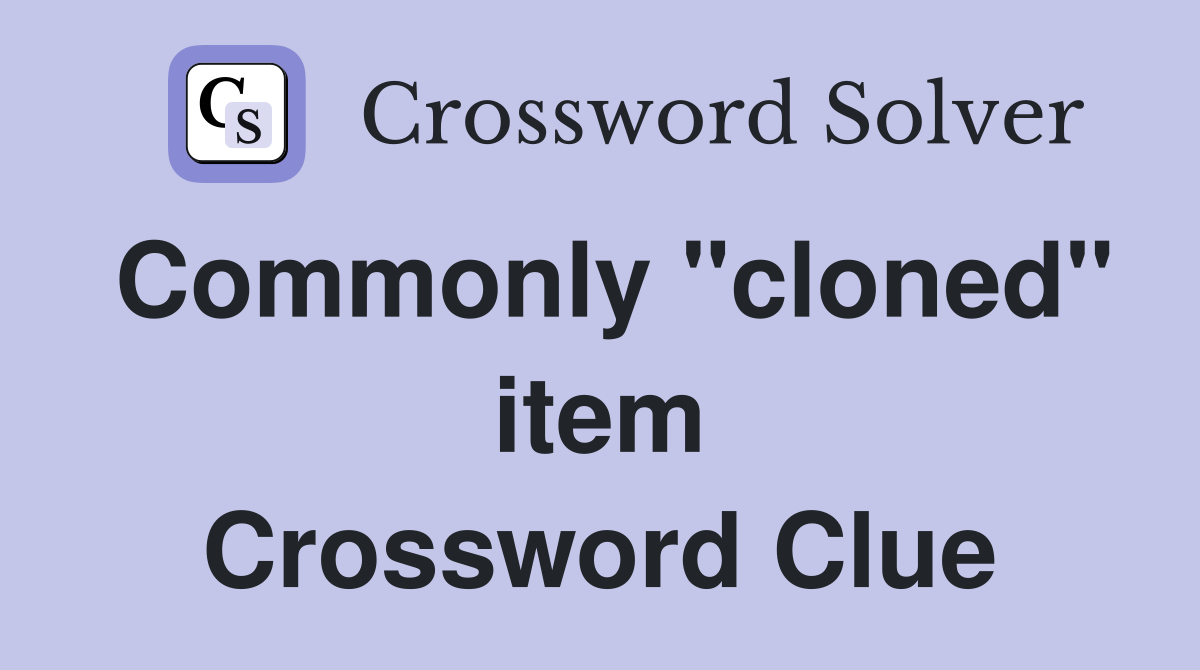 Commonly "cloned" item Crossword Clue