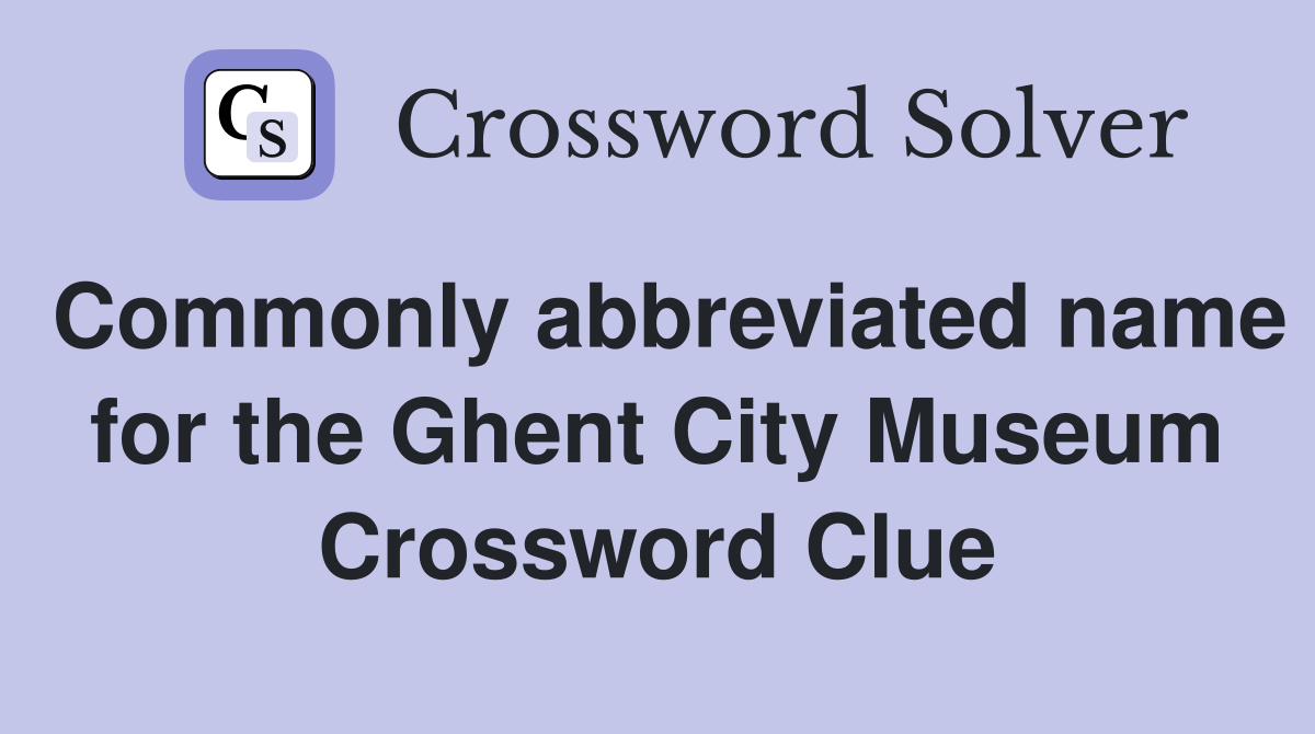 Commonly abbreviated name for the Ghent City Museum Crossword Clue