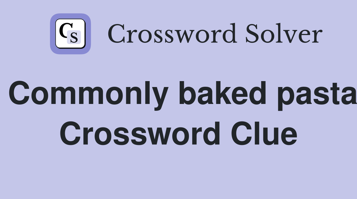 Commonly baked pasta Crossword Clue