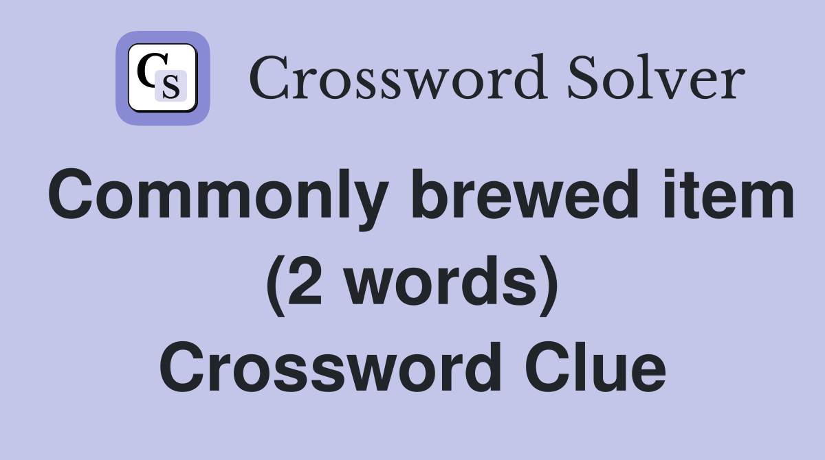 Commonly brewed item (2 words) Crossword Clue