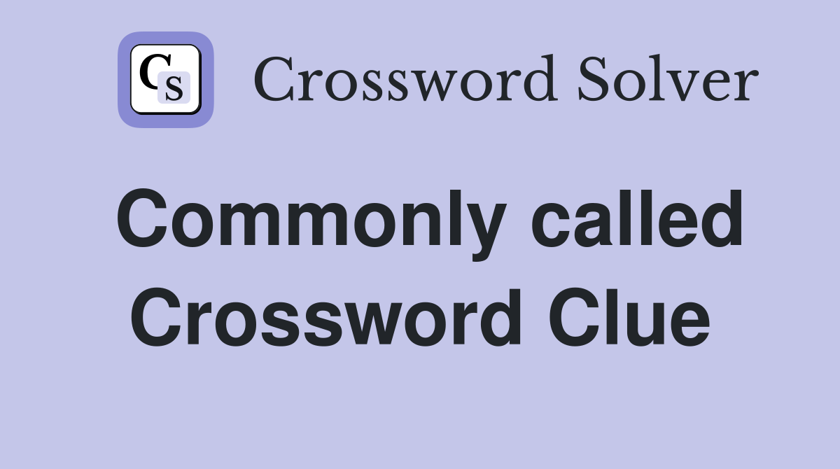 Commonly called Crossword Clue