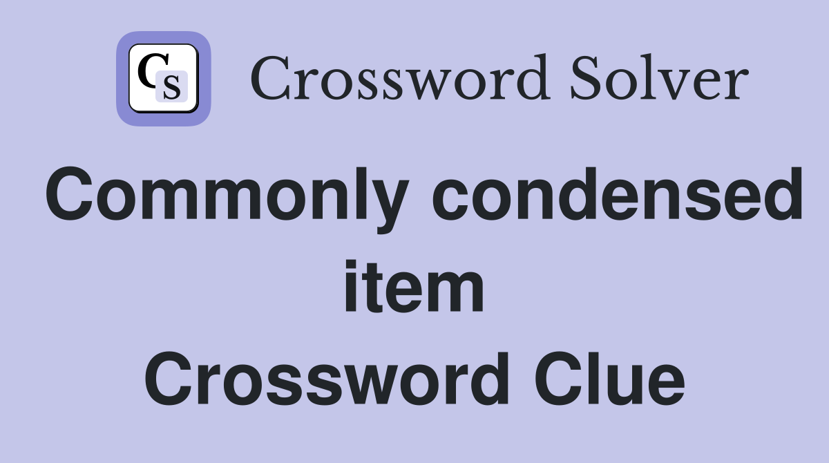 Commonly condensed item Crossword Clue