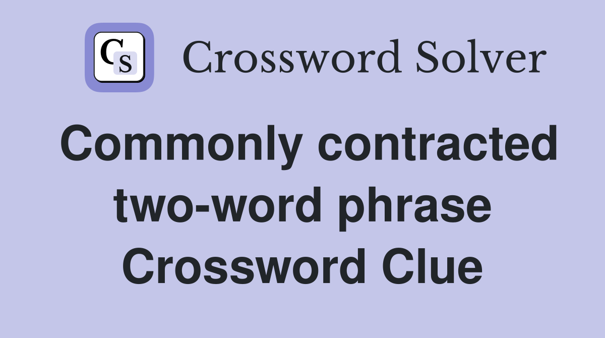Commonly contracted two-word phrase Crossword Clue