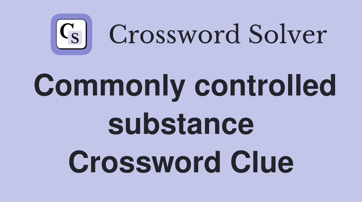 Commonly controlled substance Crossword Clue
