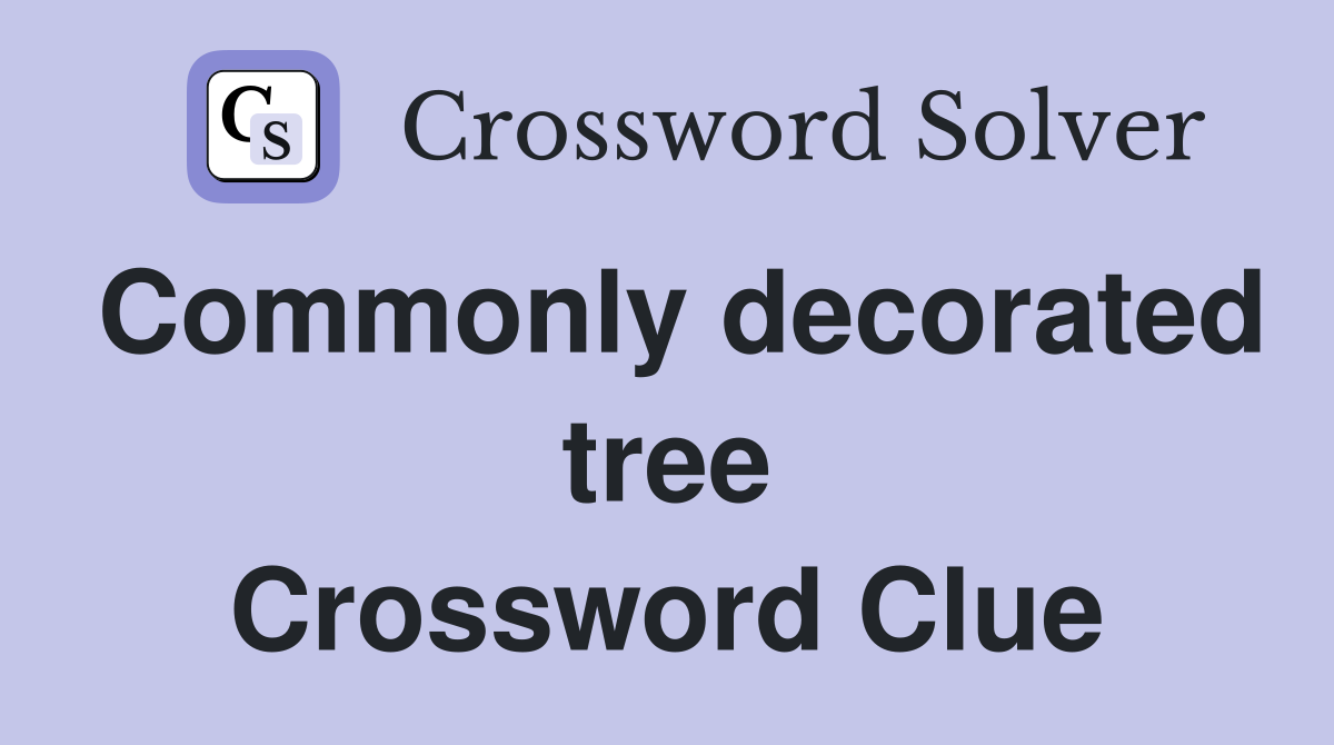 Commonly decorated tree Crossword Clue