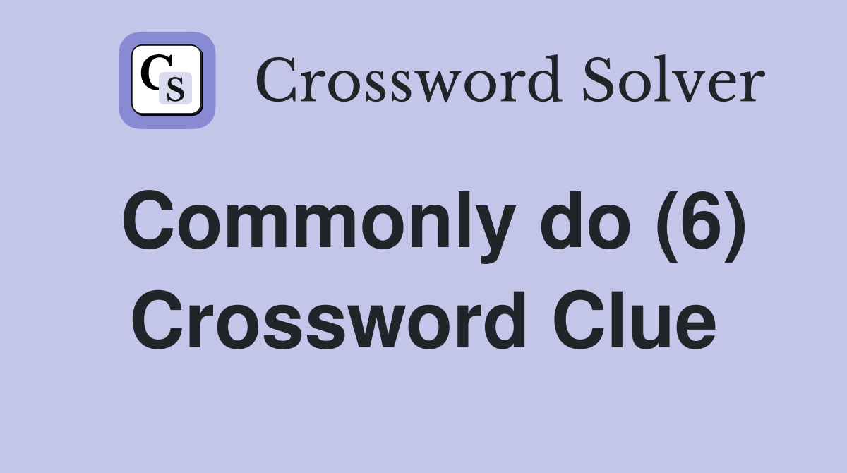 Commonly do (6) Crossword Clue