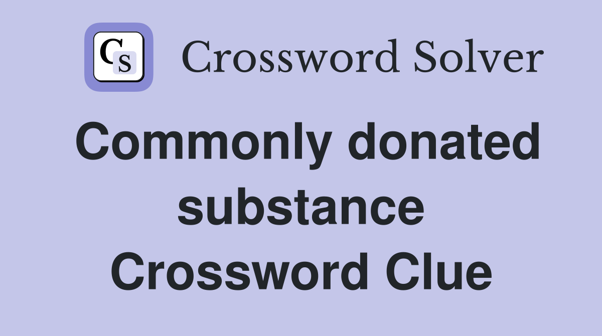 Commonly donated substance Crossword Clue