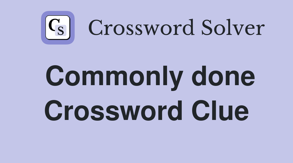 Commonly done Crossword Clue