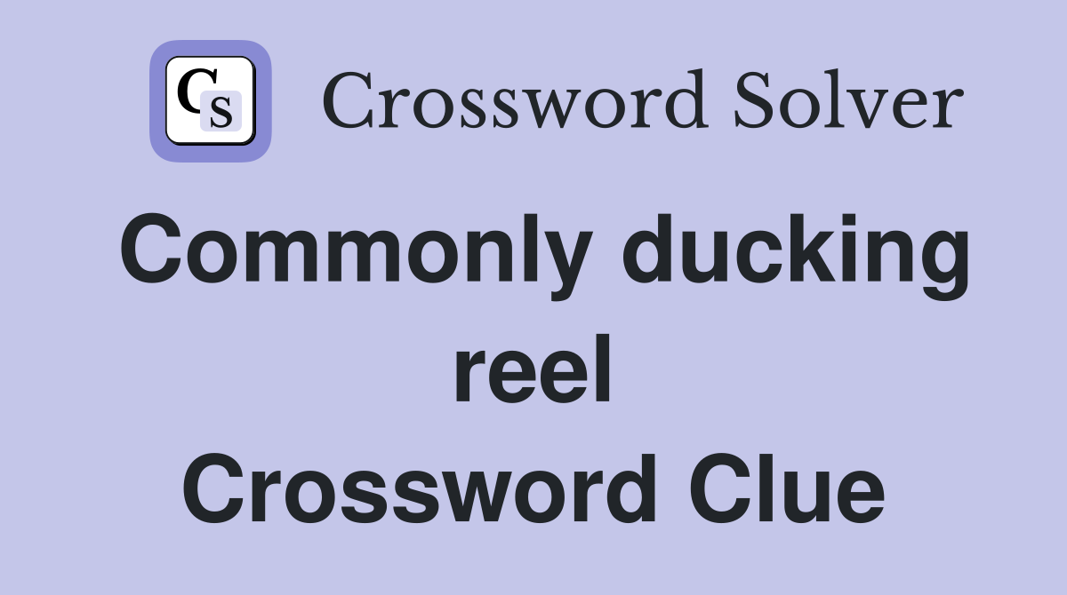 Commonly ducking reel Crossword Clue