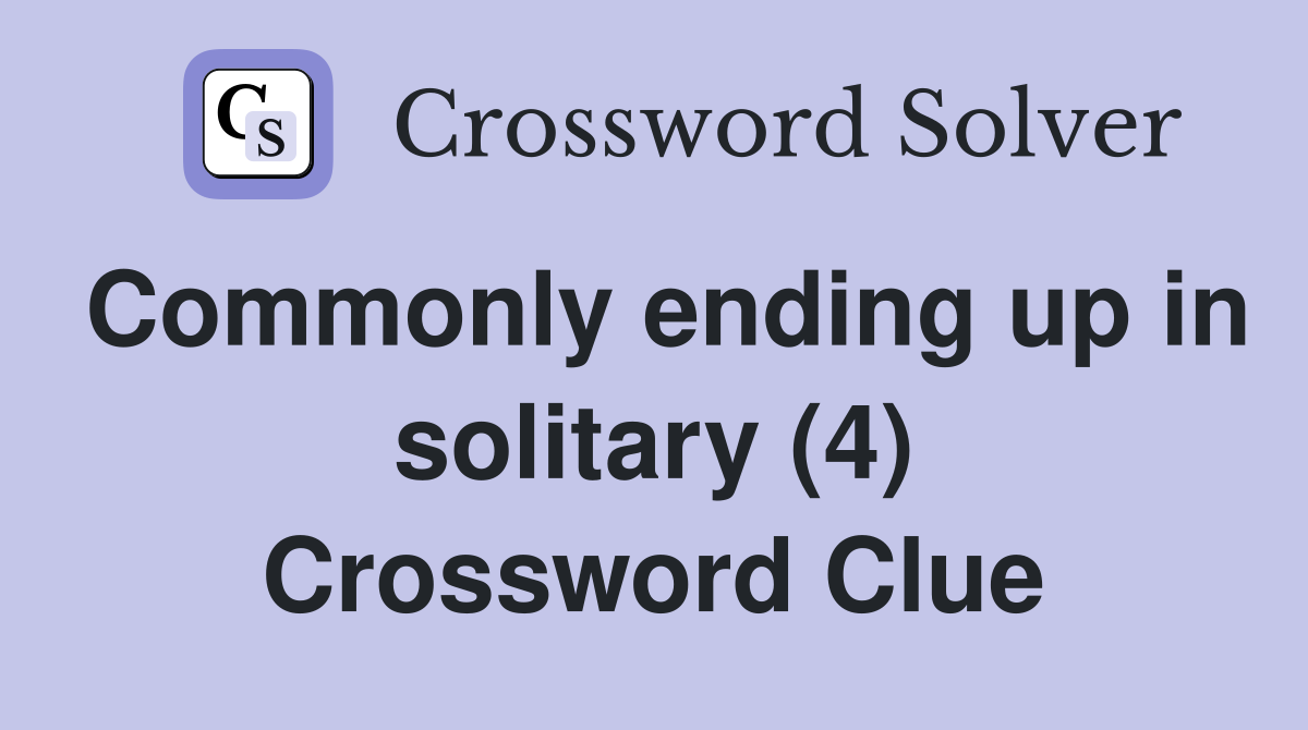 Commonly ending up in solitary (4) Crossword Clue