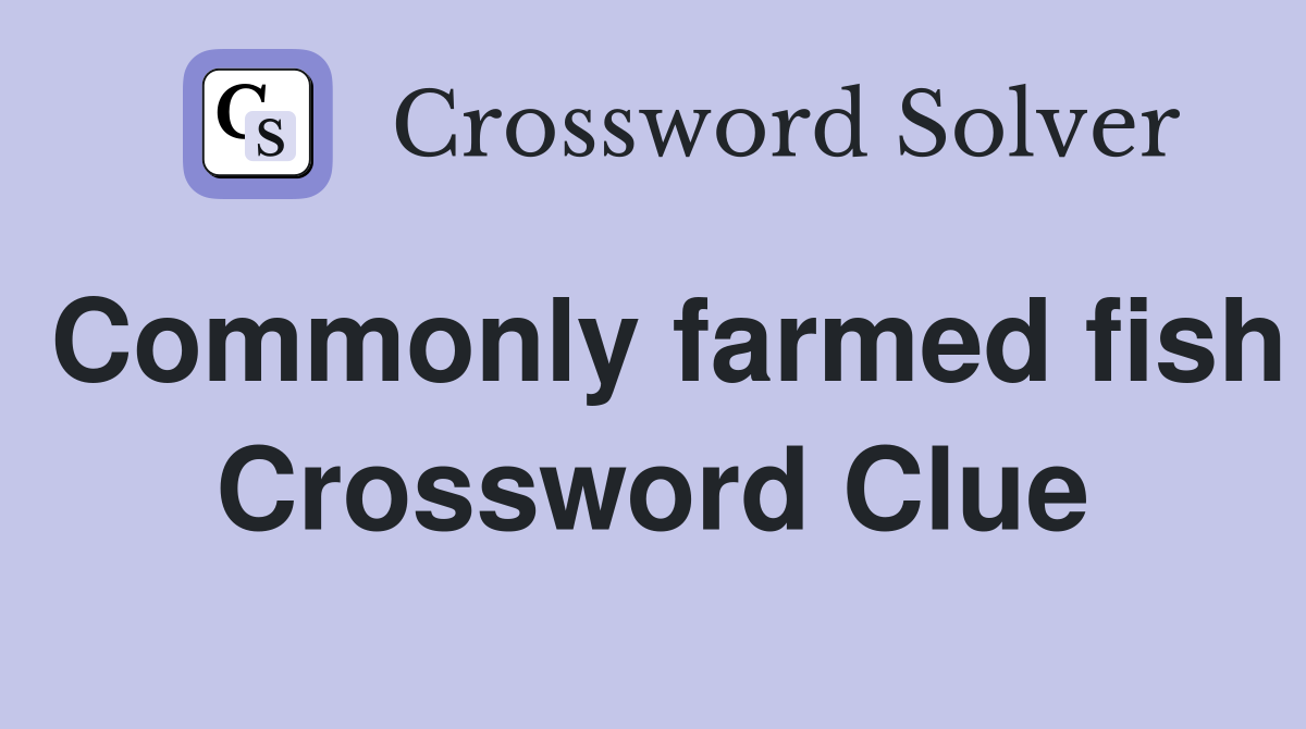 Commonly farmed fish Crossword Clue