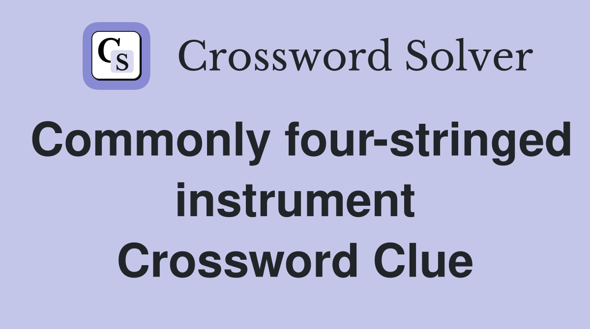 Commonly four-stringed instrument Crossword Clue