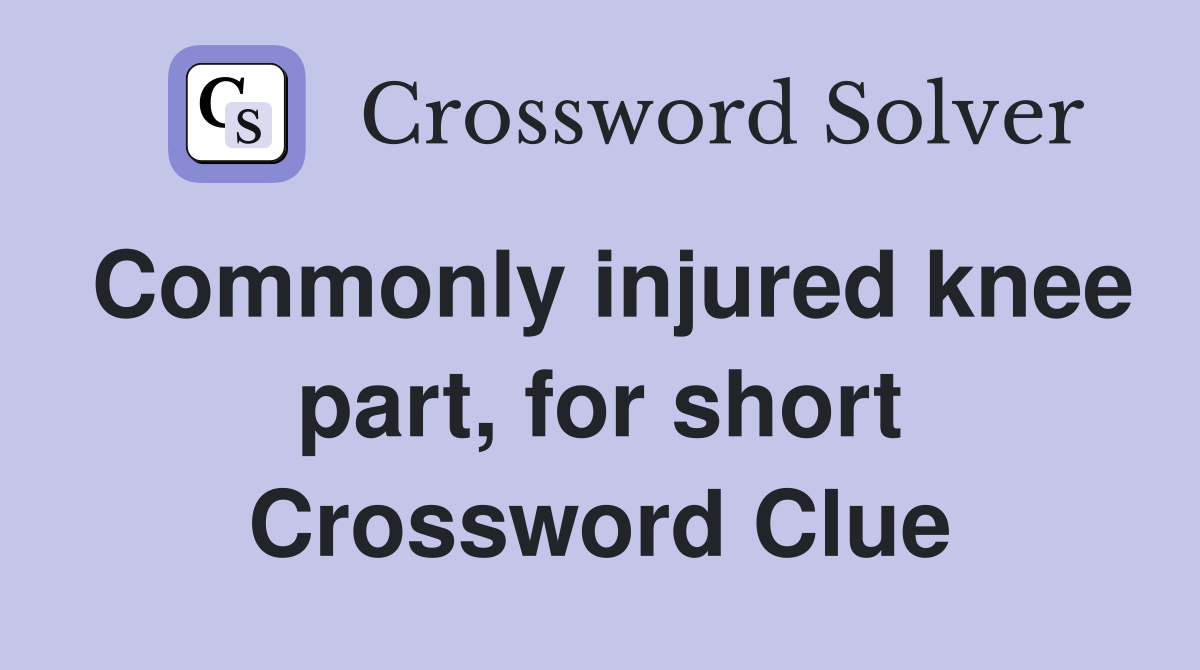 Commonly injured knee part, for short Crossword Clue