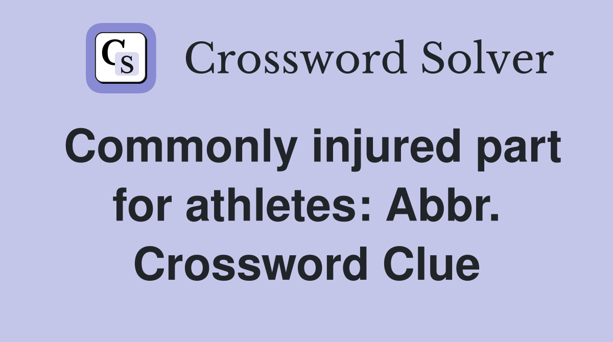 Commonly injured part for athletes: Abbr. Crossword Clue
