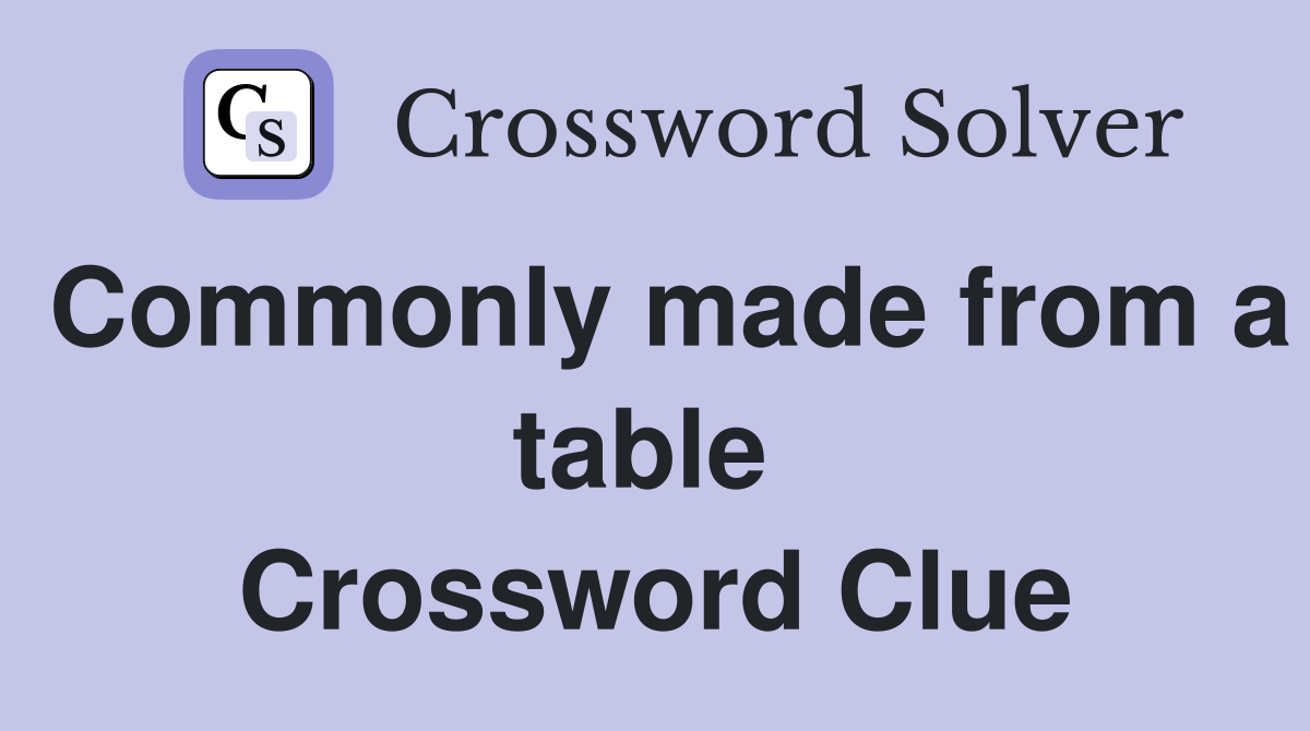 Commonly made from a table  Crossword Clue