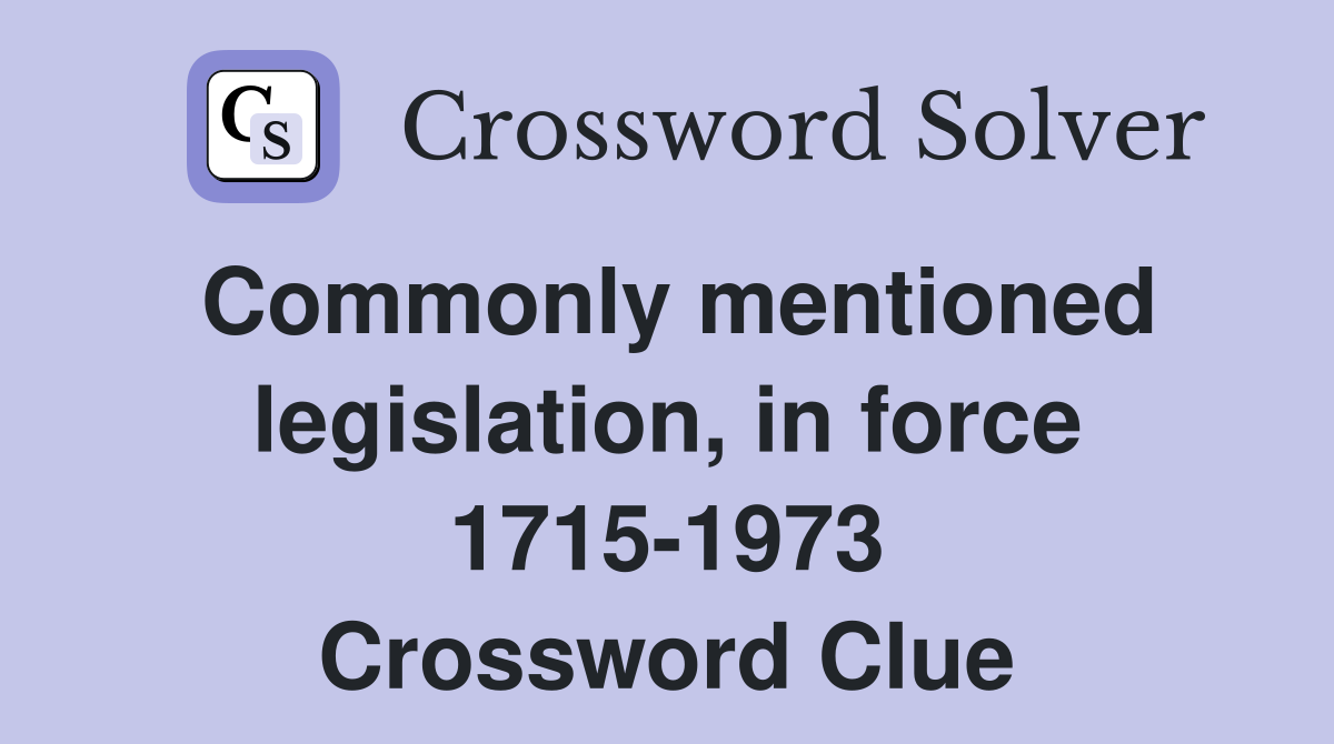Commonly mentioned legislation, in force 1715-1973 Crossword Clue