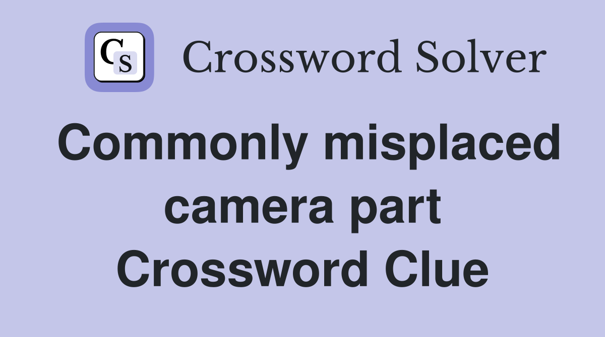 Commonly misplaced camera part Crossword Clue