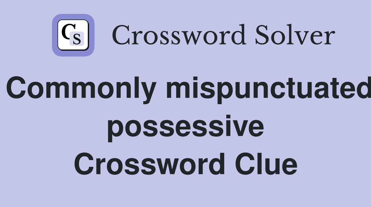 Commonly mispunctuated possessive Crossword Clue