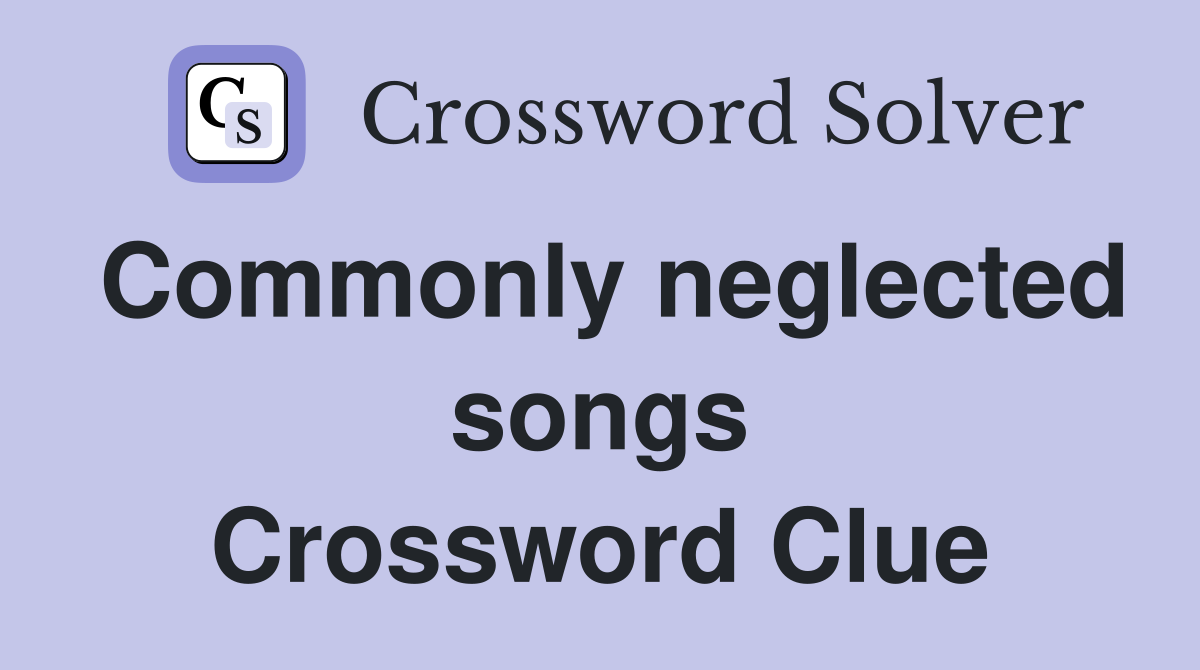 Commonly neglected songs Crossword Clue