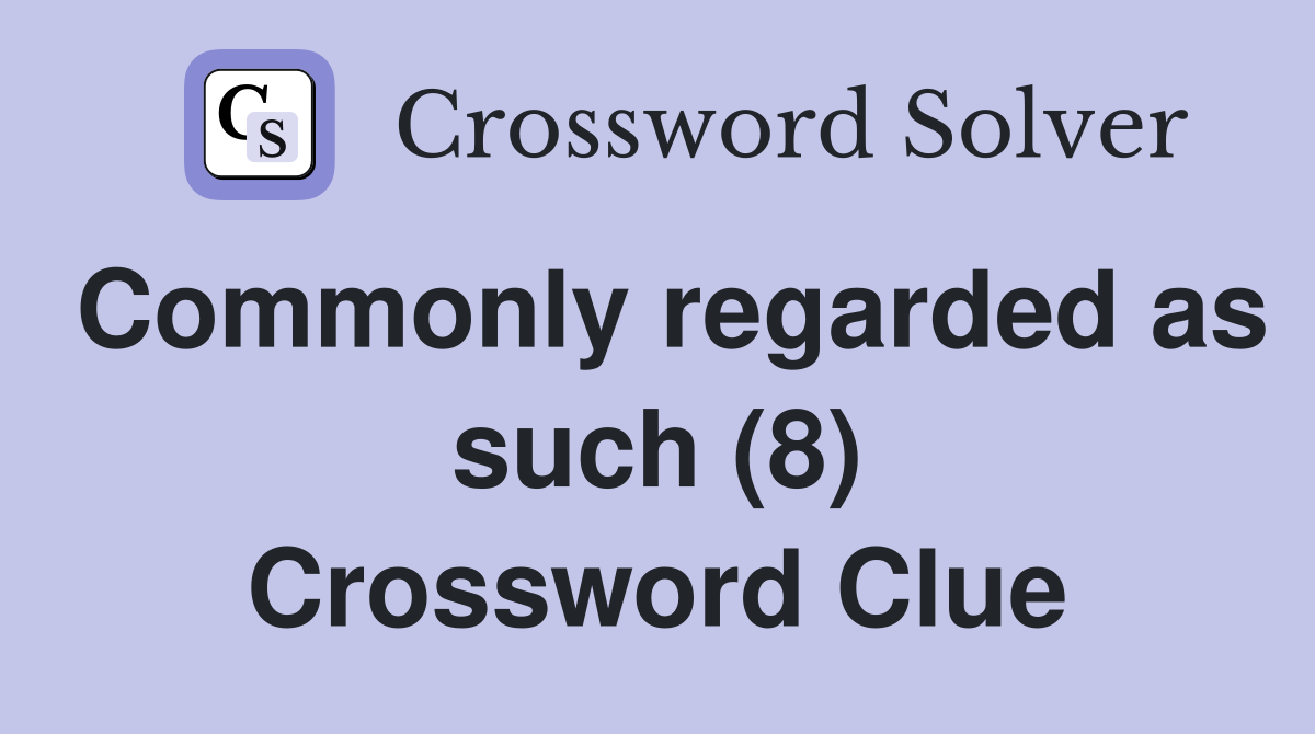 Commonly regarded as such (8) Crossword Clue