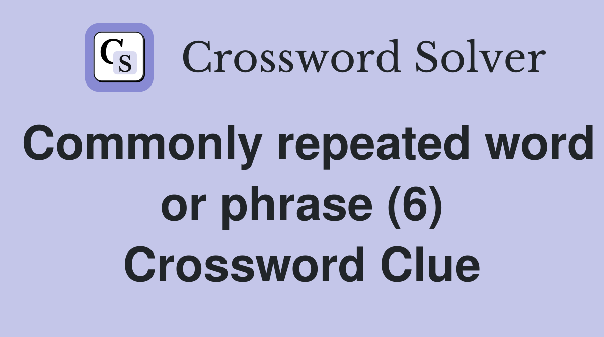 Commonly repeated word or phrase (6) Crossword Clue