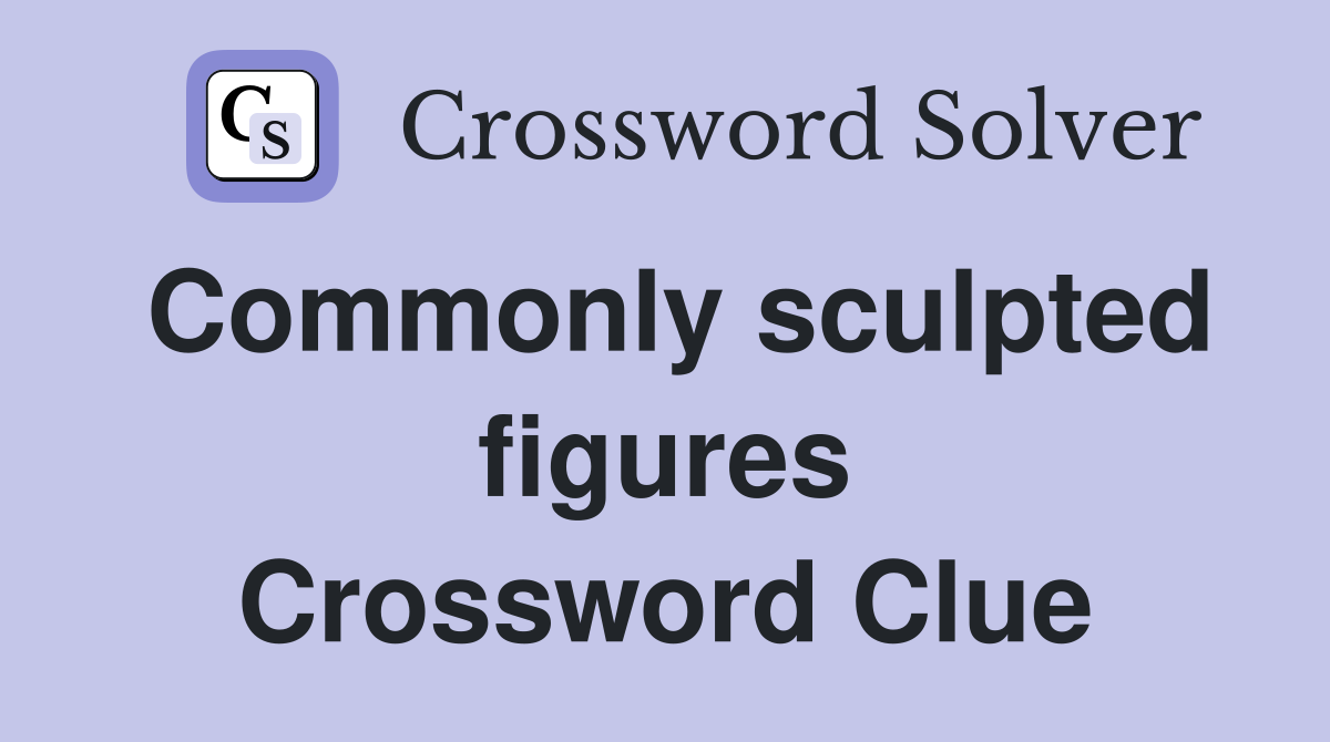 Commonly sculpted figures Crossword Clue