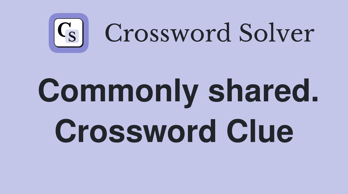 Commonly shared. Crossword Clue