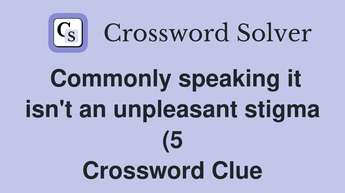 Commonly speaking it isn #39 t an unpleasant stigma (5) Crossword Clue Commonly speaking it isn #39 t an unpleasant stigma (5) Crossword Clue