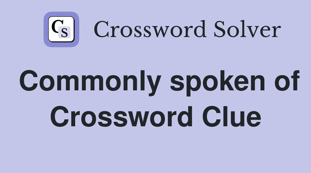 Commonly spoken of Crossword Clue