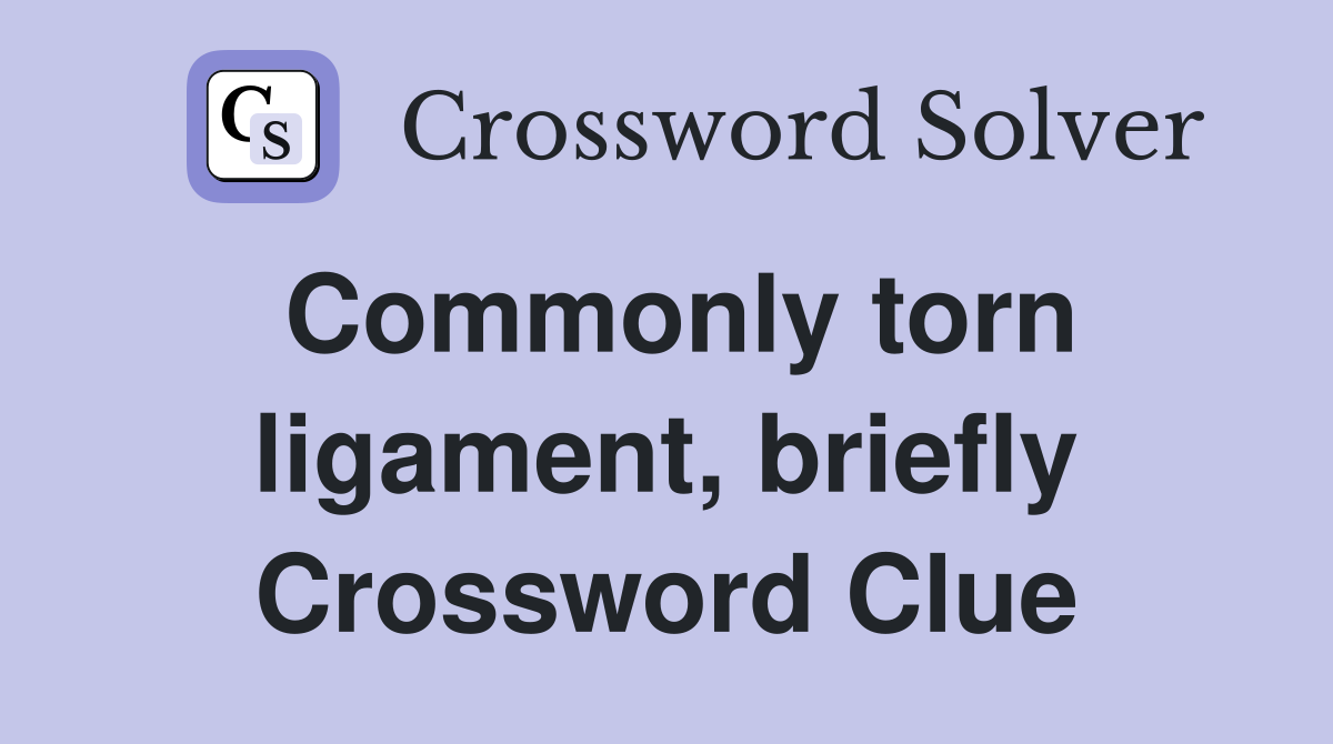 Commonly torn ligament, briefly Crossword Clue