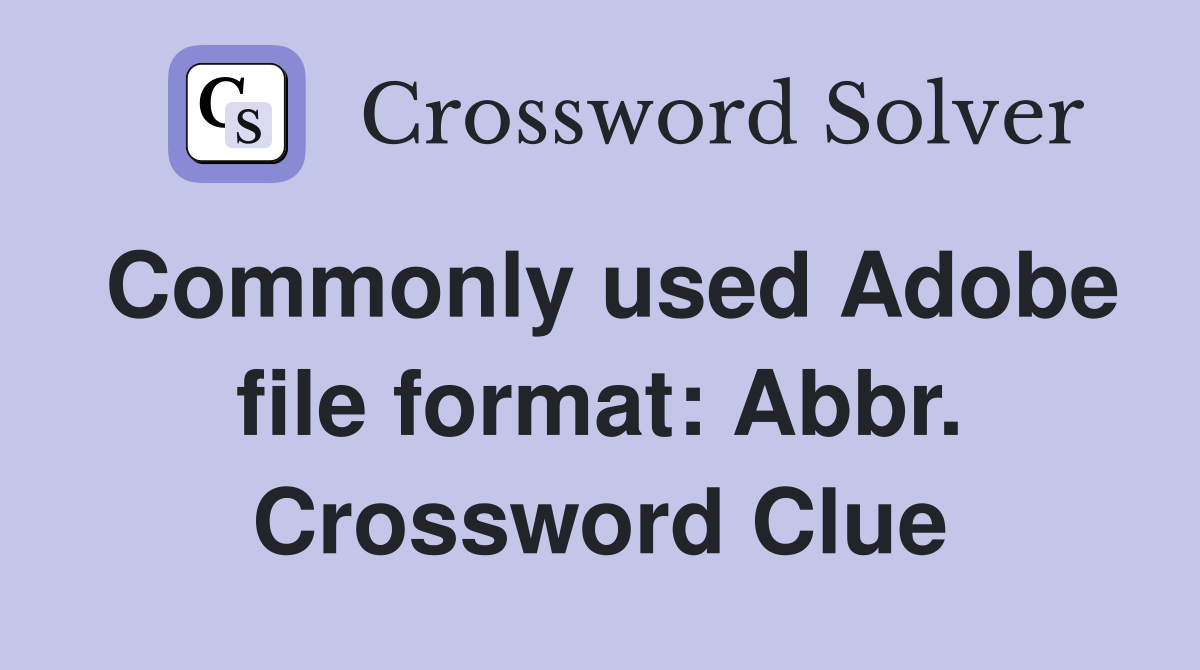 Commonly used Adobe file format: Abbr. Crossword Clue