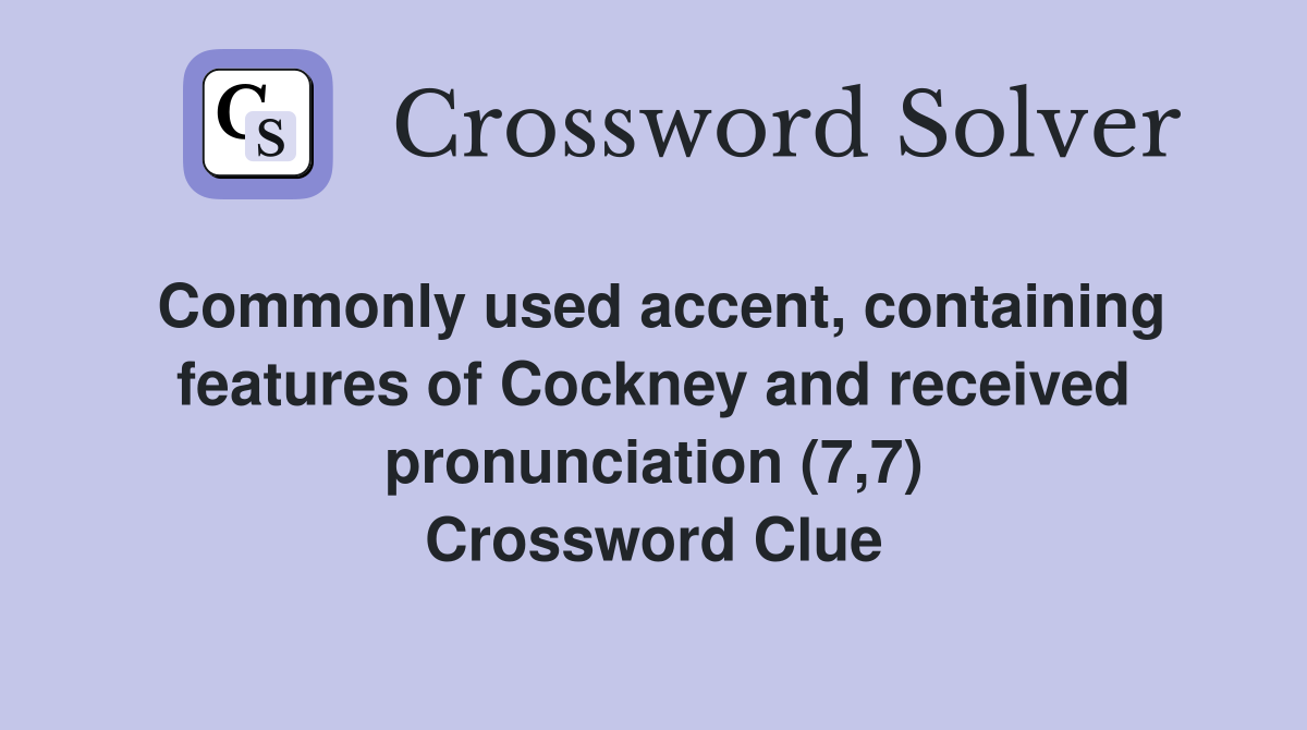 Commonly used accent, containing features of Cockney and received pronunciation (7,7) Crossword Clue