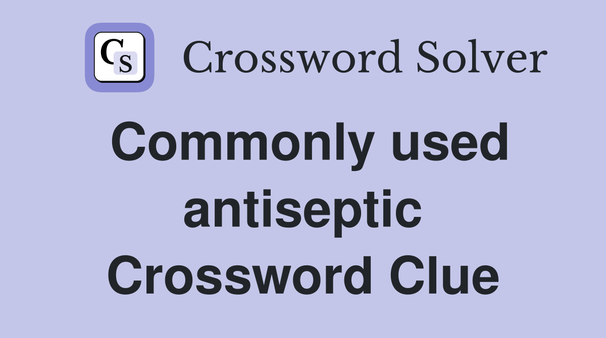 Commonly used antiseptic Crossword Clue