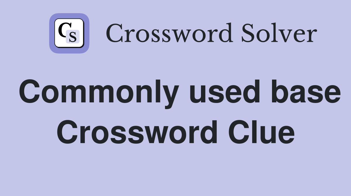 Commonly used base Crossword Clue