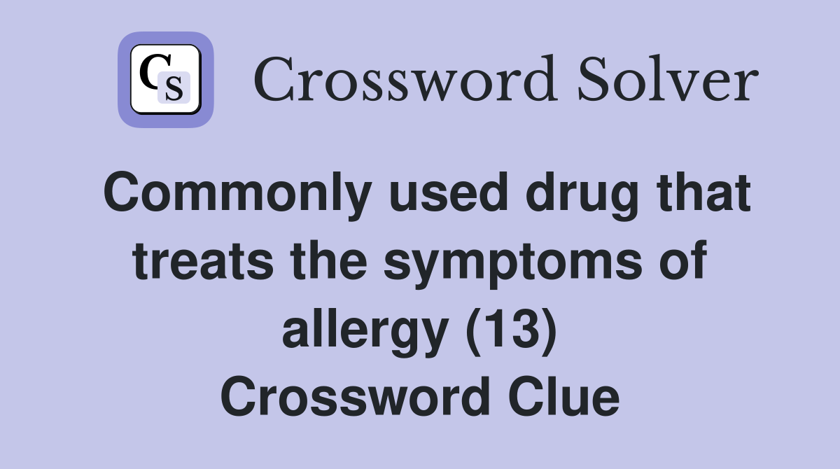 Commonly used drug that treats the symptoms of allergy (13) Crossword Clue
