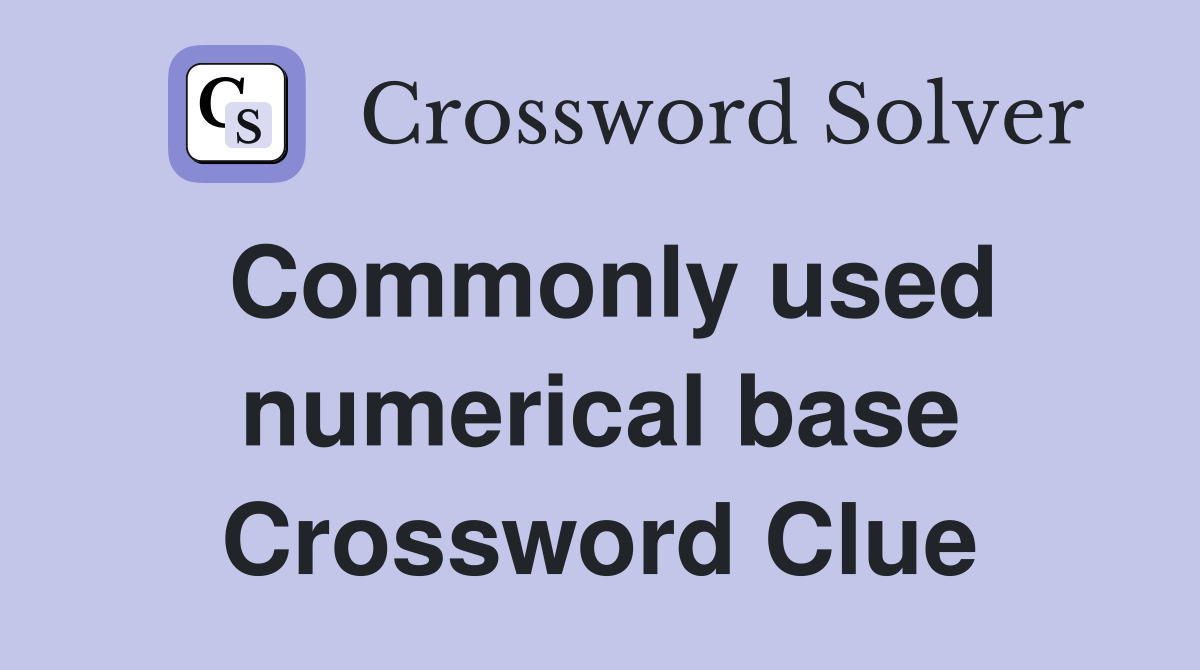 Commonly used numerical base Crossword Clue