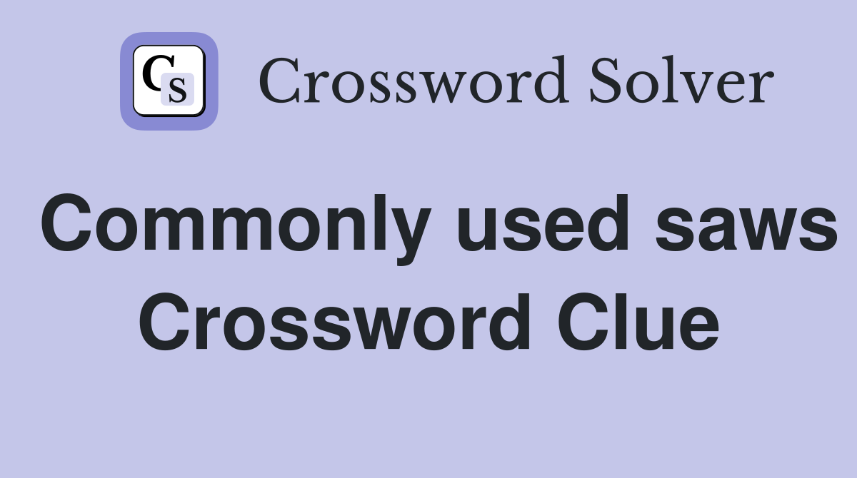 Commonly used saws Crossword Clue