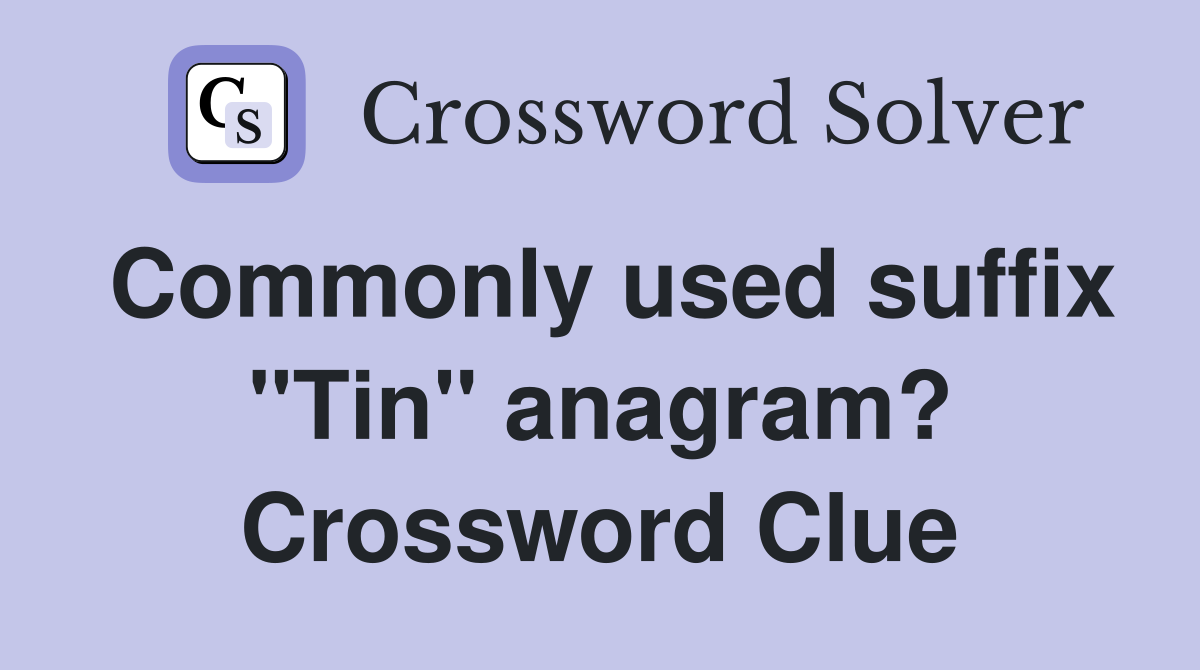 Commonly used suffix "Tin" anagram? Crossword Clue