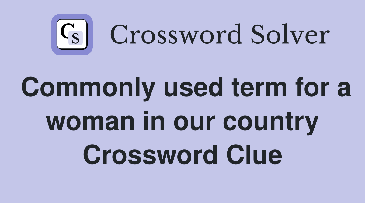 Commonly used term for a woman in our country Crossword Clue