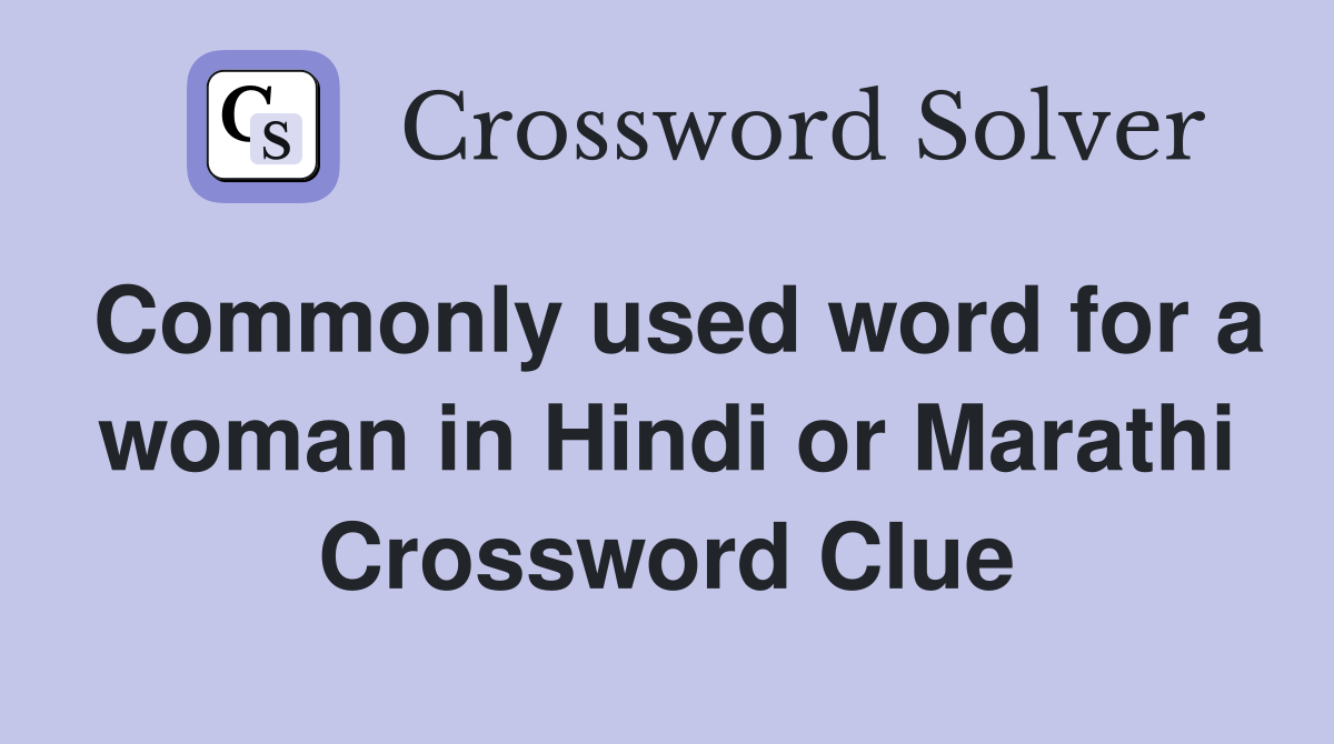 Commonly used word for a woman in Hindi or Marathi Crossword Clue