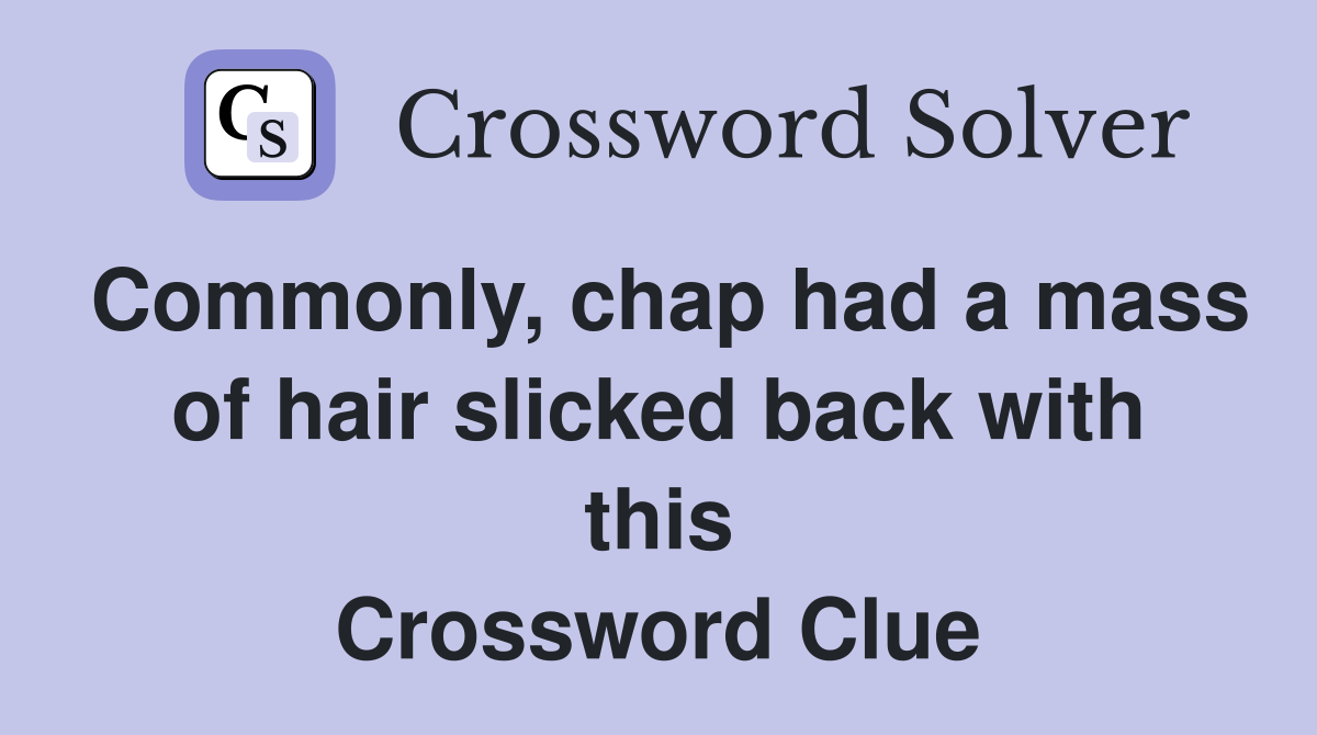 Commonly, chap had a mass of hair slicked back with this Crossword Clue