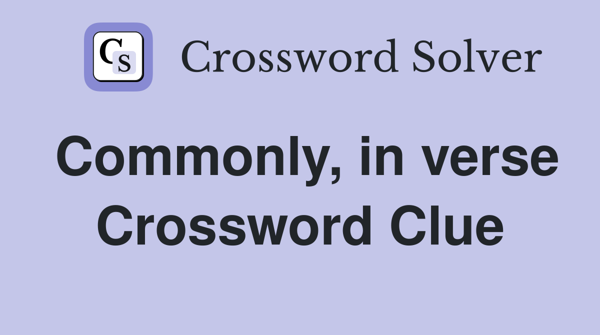Commonly, in verse Crossword Clue